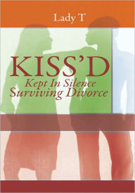 Title: Kiss'd: Kept in Silence Surviving Divorce, Author: Lady T