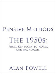 Title: Pensive Methods: The 1950s: From Kentucky to Korea and back again, Author: Alan Powell