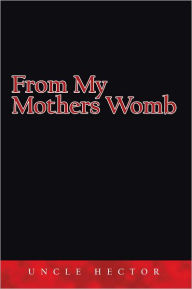 Title: From My Mothers Womb, Author: Uncle Hector