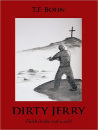 Title: DIRTY JERRY: Faith in the real world, Author: T.F. Bohn