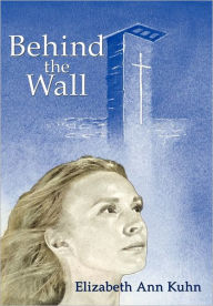 Title: Behind the Wall, Author: Elizabeth Ann Kuhn