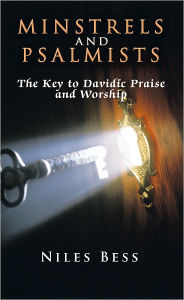 Title: Minstrels and Psalmists: The Key to Davidic Praise and Worship, Author: Niles Bess