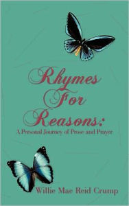 Title: Rhymes for Reasons: A Personal Journey of Prose and Prayer, Author: Willie Mae Reid Crump