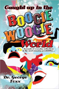 Title: Caught up in the Boogie Woogie World, Author: Dr. George Foxx
