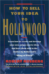Title: How to Sell Your Idea to Hollywood, Author: Robert Kosberg