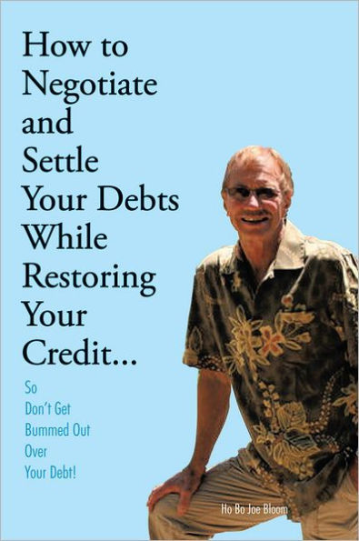 How to Negotiate and Settle Your Debts While Restoring Your Credit...: So Don't Get Bummed Out Over Your Debt!