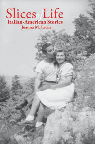 Title: Slices of Life: Italian-American Stories, Author: Joanna M. Leone