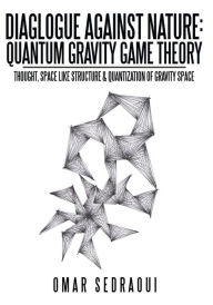 Title: Diaglogue Against Nature: Quantum Gravity Game Theory: Thought, Space Like Structure & Quantization of Gravity Space, Author: Omar Sedraoui