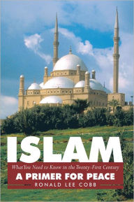 Title: Islam, What You Need to Know in the Twenty-First Century: A Primer for Peace, Author: Ronald Lee Cobb