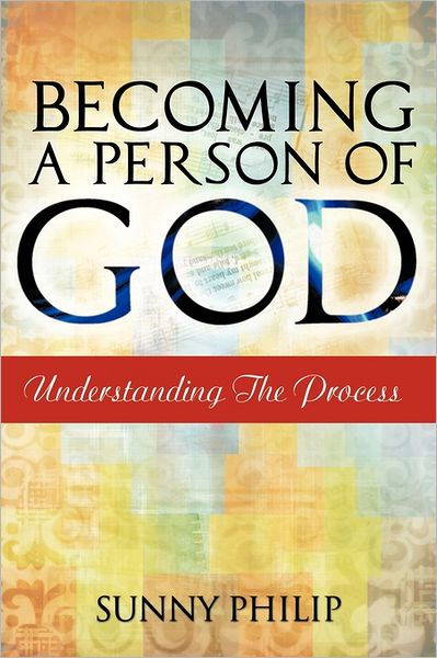 Becoming a Person of God: Understanding the process by Sunny Philip ...