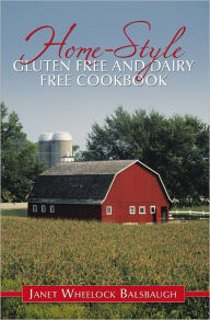 Title: Home-Style Gluten Free and Dairy Free Cookbook, Author: Janet Wheelock Balsbaugh
