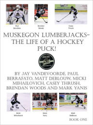 Title: Muskegon Lumberjacks-The Life of a Hockey Puck!, Author: Jay VandeVoorde