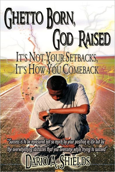 Ghetto Born, God Raised: It's Not Your Setbacks, How You Comeback