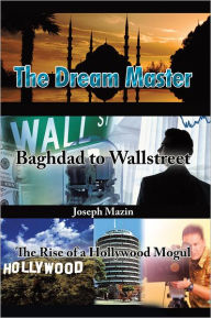 Title: The Dream Master: Baghdad to Wallstreet The Rise of a Hollywood Mogul, Author: Joseph Mazin