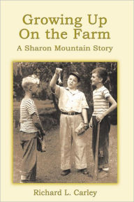 Title: Growing Up on the Farm: A Sharon Mountain Story, Author: Richard L. Carley