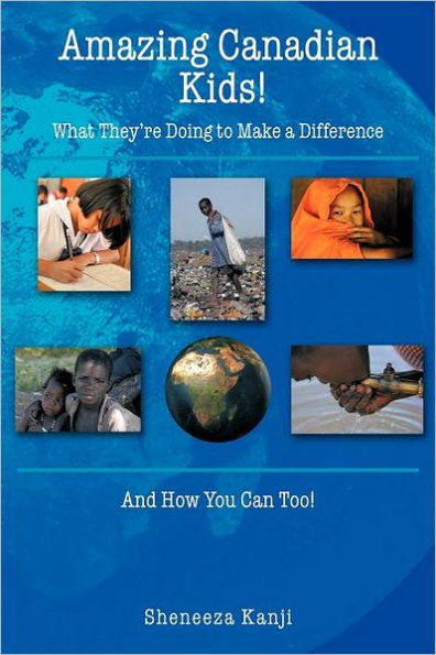 Amazing Canadian Kids!: What They're Doing to Make a Difference And How You Can Too!