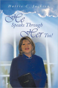 Title: He Speaks Through Her Too!, Author: Hattie C. Jackson