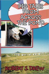Title: Pig Tales From Across the Pond, Author: Robert J Drew