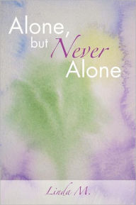 Title: Alone, But Never Alone: One Woman's Journey to Spiritual Enlightment, Author: Linda M