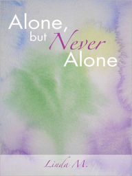 Title: Alone, but Never Alone: One Woman's Journey to Spiritual Enlightment, Author: Linda M.