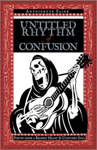 Title: Untitled Rhythm of Confusion: Poetry from a Broken Heart & Confused Soul, Author: Antoinette Faine