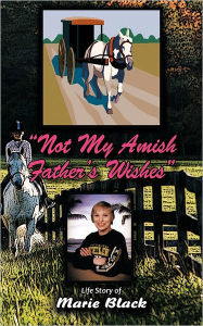 Title: Not My Amish Father's Wishes, Author: Marie Black