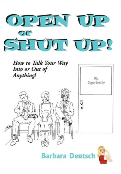 OPEN UP or SHUT UP!: How to Talk Your Way Into or Out of Anything!