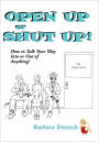 OPEN UP or SHUT UP!: How to Talk Your Way Into or Out of Anything!