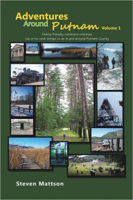 Title: Adventures Around Putnam Volume 1: Family friendly, outdoors oriented, low or no cost things to do in and around Putnam County, Author: Steven Mattson