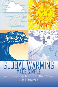 Title: Global Warming Made Simple: An Interesting Topic For Our Times, Author: John Andreadakis