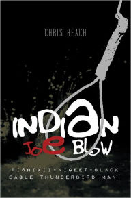 Title: INDIAN JOE BLOW: Pishikii-Kigeet-Black Eagle Thunderbird Man., Author: Chris Beach