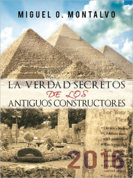 Title: LA VERDAD SECRETOS DE LOS ANTIGUOS CONSTRUCTORES: 2016, Author: Miguel O. Montalvo