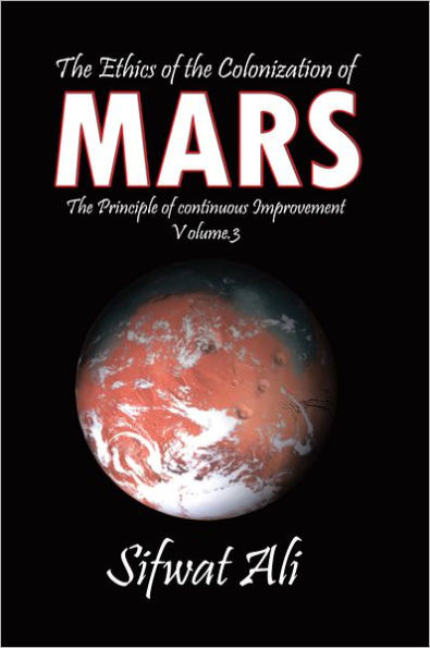 The Ethics of the Colonization of Mars: Principle of Continuous Improvement Volume 3