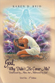 Title: God, Why Didn't He Cover Me?: Undressed by Man, but Addressed by God Part One- 4th Edition, Author: Karen D. Reid