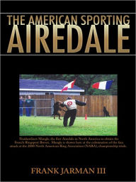 Title: The American Sporting Airedale, Author: Frank Jarman III