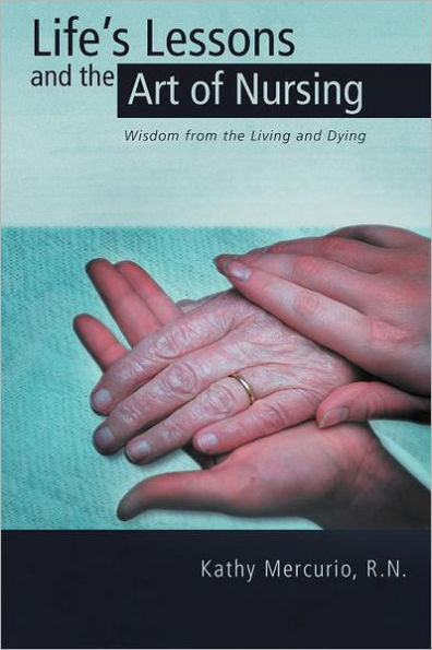 Life's Lessons and the Art of Nursing: Wisdom from Living Dying