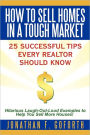 How To Sell Homes in a Tough Market: 25 Successful Tips Every Realtor Should Know. Hilarious Laugh-Out-Loud Examples to Help You Sell More Houses!