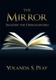 Title: The Mirror: Imagine the Unimaginable, Author: Yolanda S. Peay