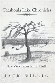 Title: Catahoula Lake Chronicles: The View From Indian Bluff, Author: Jack Willis