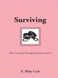 Title: Surviving: How We Loved Through Pancreatic Cancer, Author: K. Blake Cash