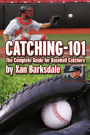 Catching-101: The Complete Guide for Baseball Catchers