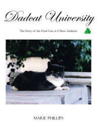 Title: Dadcat University: The Story of the Feral Cats at UMass-Amherst, Author: Marie Phillips