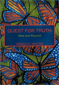 Title: Quest for Truth: Here and Beyond, Author: Arnold H Walter