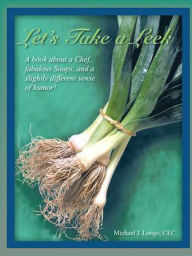 Title: Let's Take a Leek: A book about a Chef, fabulous Soups, and a slightly different sense of humor!, Author: Michael J. Longo