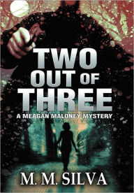 Title: Two Out of Three: A Meagan Maloney Mystery, Author: M M Silva