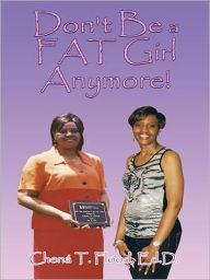 Title: Don't Be a FAT Girl Anymore!, Author: Chená T. Flood Ed.D.