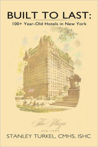Title: Built To Last: 100+ Year-Old Hotels in New York, Author: Stanley Turkel
