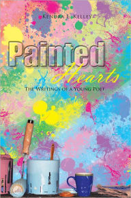 Title: Painted Hearts: The Writings of a Young Poet, Author: Kendra L. Kelley