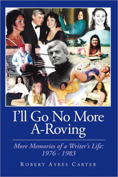 I'll Go No More A-Roving: More Memories of a Writer's Life: 1976-1983