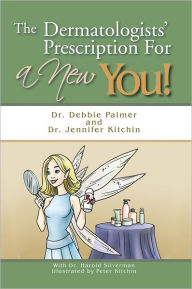 Title: The Dermatologists' Prescription For a New You!, Author: Dr. Debbie Palmer and Dr. Jennifer Kitchin